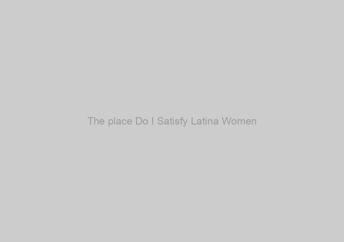The place Do I Satisfy Latina Women? (Chicago, Irving